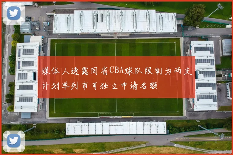 媒体人透露同省CBA球队限制为两支计划单列市可独立申请名额